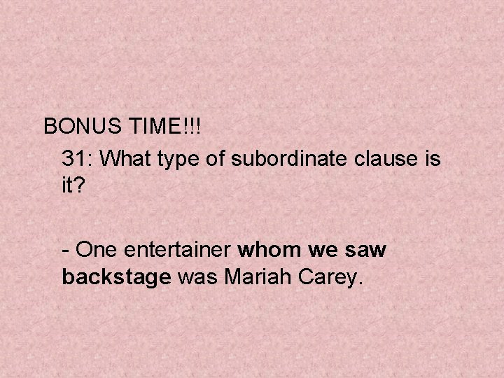 BONUS TIME!!! 31: What type of subordinate clause is it? - One entertainer whom