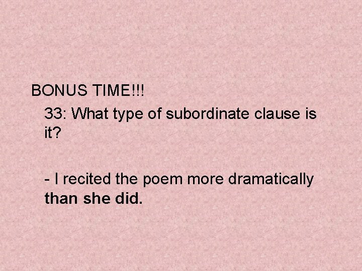 BONUS TIME!!! 33: What type of subordinate clause is it? - I recited the