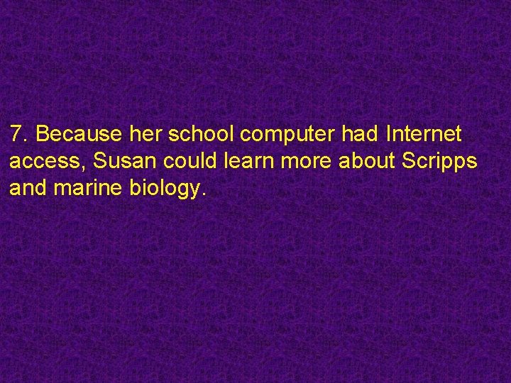 7. Because her school computer had Internet access, Susan could learn more about Scripps