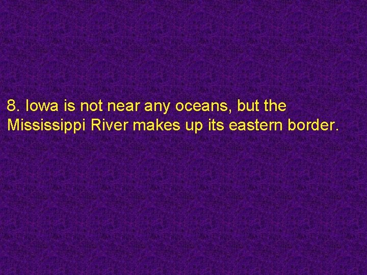 8. Iowa is not near any oceans, but the Mississippi River makes up its