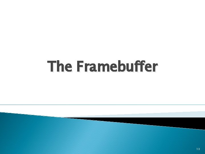 The Framebuffer 13 