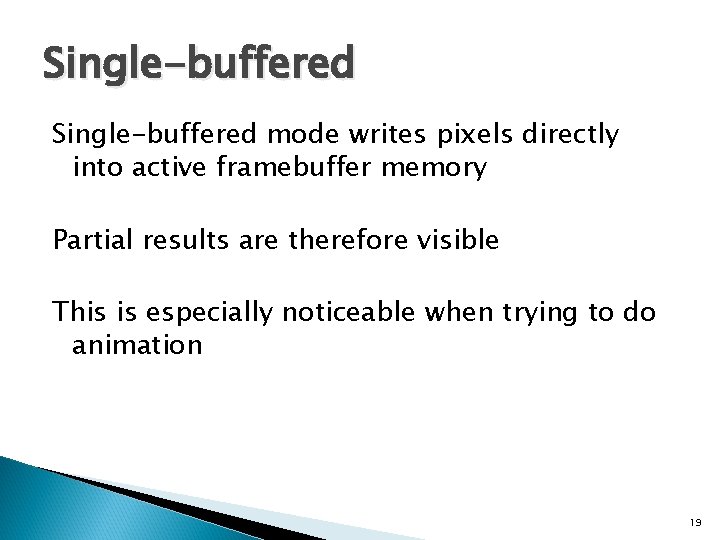 Single-buffered mode writes pixels directly into active framebuffer memory Partial results are therefore visible