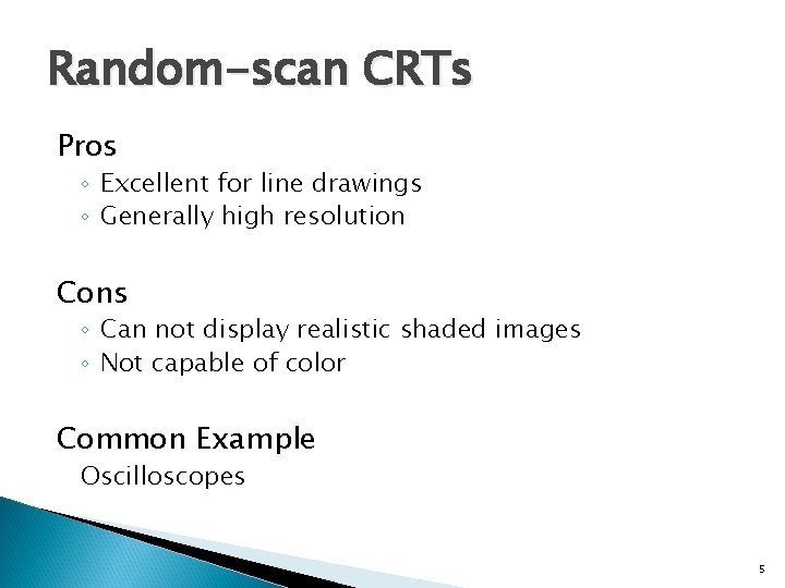 Random-scan CRTs Pros ◦ Excellent for line drawings ◦ Generally high resolution Cons ◦