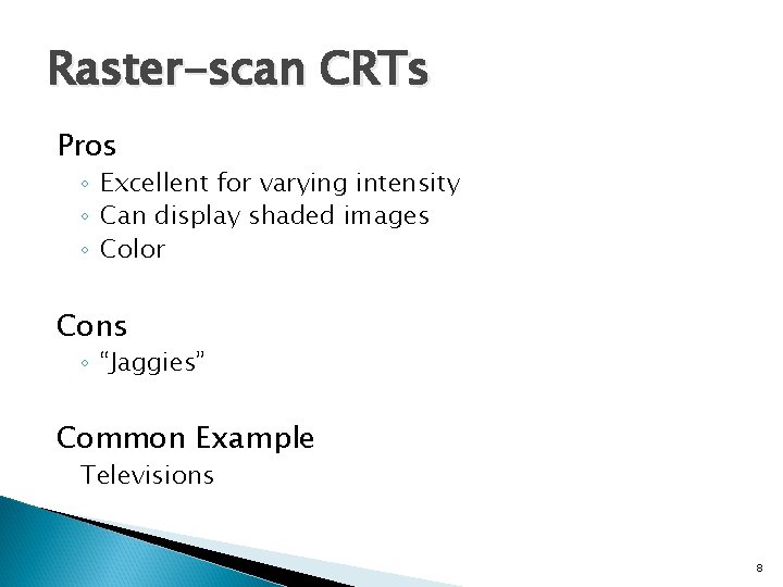 Raster-scan CRTs Pros ◦ Excellent for varying intensity ◦ Can display shaded images ◦