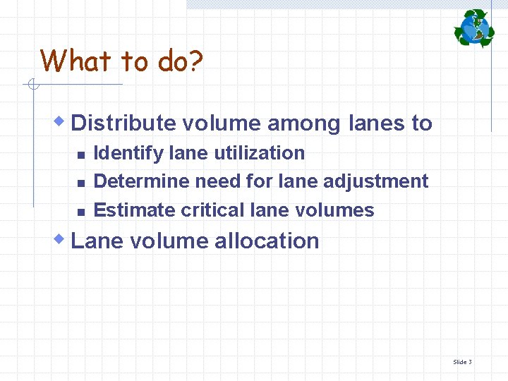 What to do? w Distribute volume among lanes to n n n Identify lane