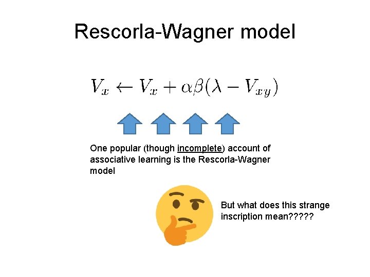 Rescorla-Wagner model One popular (though incomplete) account of associative learning is the Rescorla-Wagner model
