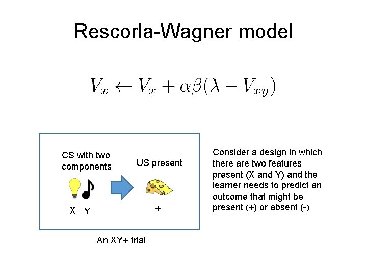 Rescorla-Wagner model CS with two components US present + X Y An XY+ trial