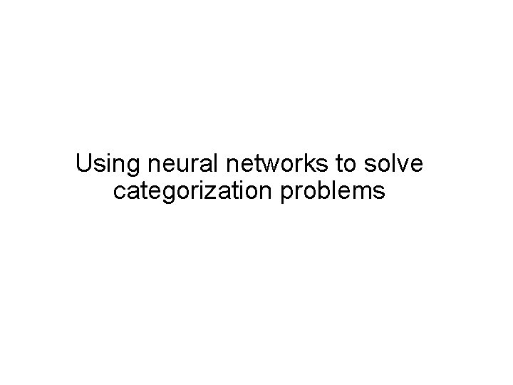 Using neural networks to solve categorization problems 