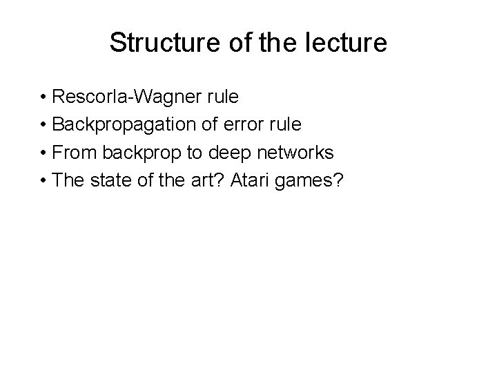 Structure of the lecture • Rescorla-Wagner rule • Backpropagation of error rule • From