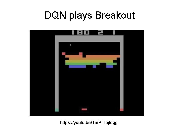 DQN plays Breakout https: //youtu. be/Tm. Pf. Tpjtdgg 