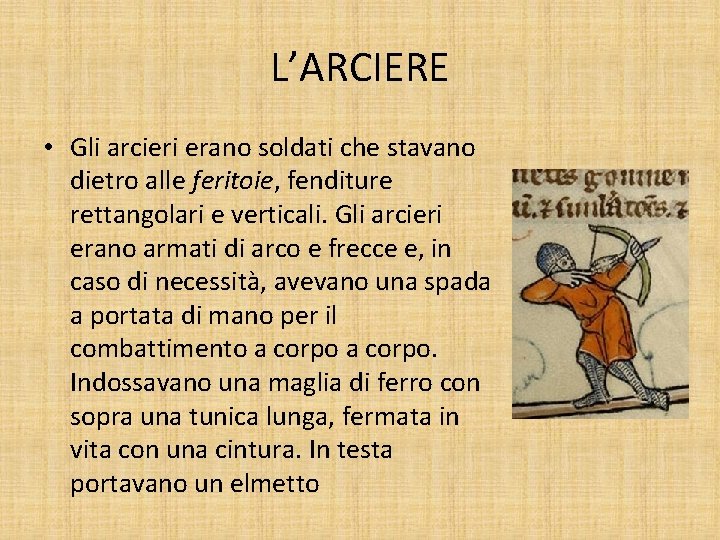 L’ARCIERE • Gli arcieri erano soldati che stavano dietro alle feritoie, fenditure rettangolari e