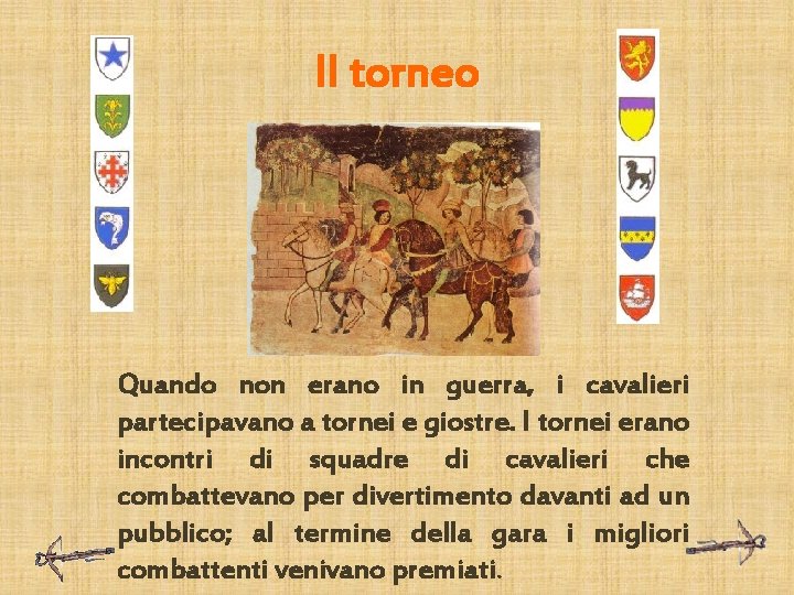 Il torneo Quando non erano in guerra, i cavalieri partecipavano a tornei e giostre.