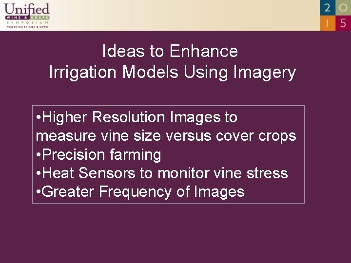 Ideas to Enhance Irrigation Models Using Imagery • Higher Resolution Images to measure vine