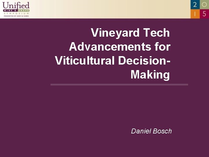 Vineyard Tech Advancements for Viticultural Decision. Making Daniel Bosch 