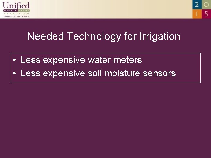 Needed Technology for Irrigation • Less expensive water meters • Less expensive soil moisture