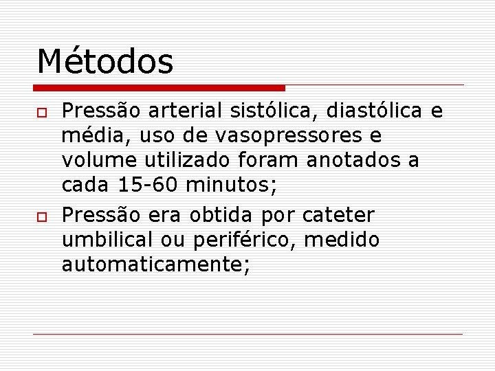 Métodos o o Pressão arterial sistólica, diastólica e média, uso de vasopressores e volume