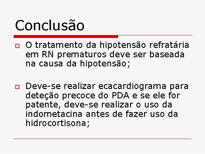 Conclusão o o O tratamento da hipotensão refratária em RN prematuros deve ser baseada