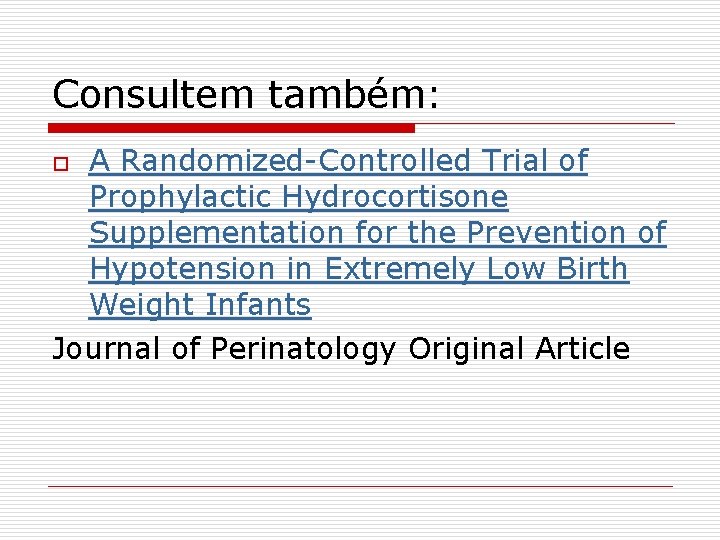 Consultem também: A Randomized-Controlled Trial of Prophylactic Hydrocortisone Supplementation for the Prevention of Hypotension