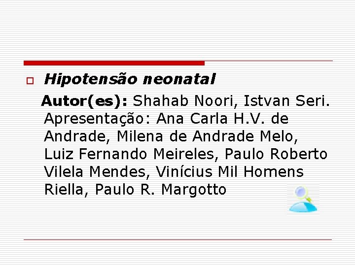 o Hipotensão neonatal Autor(es): Shahab Noori, Istvan Seri. Apresentação: Ana Carla H. V. de