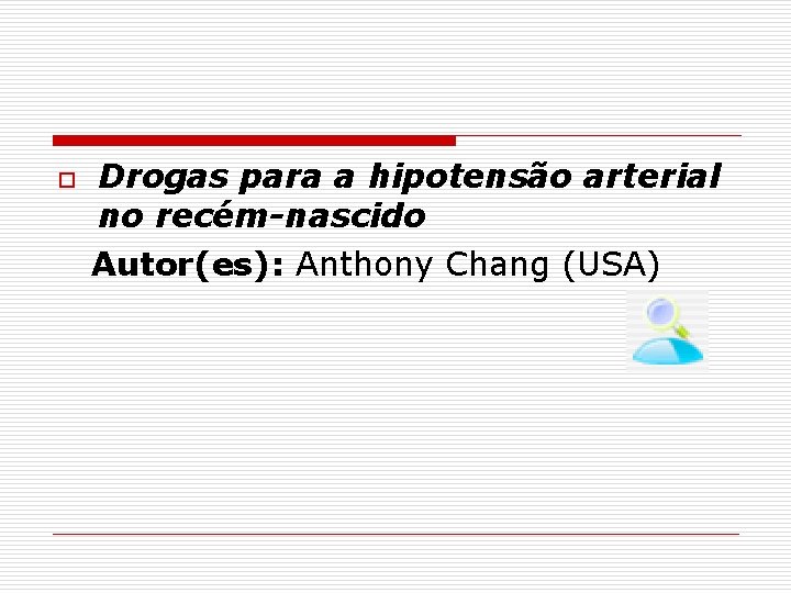 o Drogas para a hipotensão arterial no recém-nascido Autor(es): Anthony Chang (USA) 