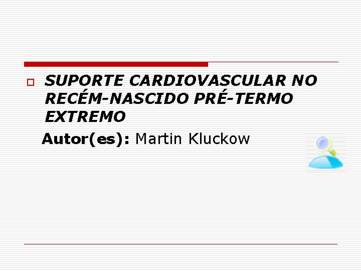 o SUPORTE CARDIOVASCULAR NO RECÉM-NASCIDO PRÉ-TERMO EXTREMO Autor(es): Martin Kluckow 