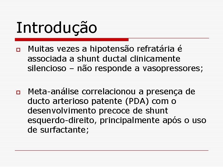 Introdução o o Muitas vezes a hipotensão refratária é associada a shunt ductal clinicamente