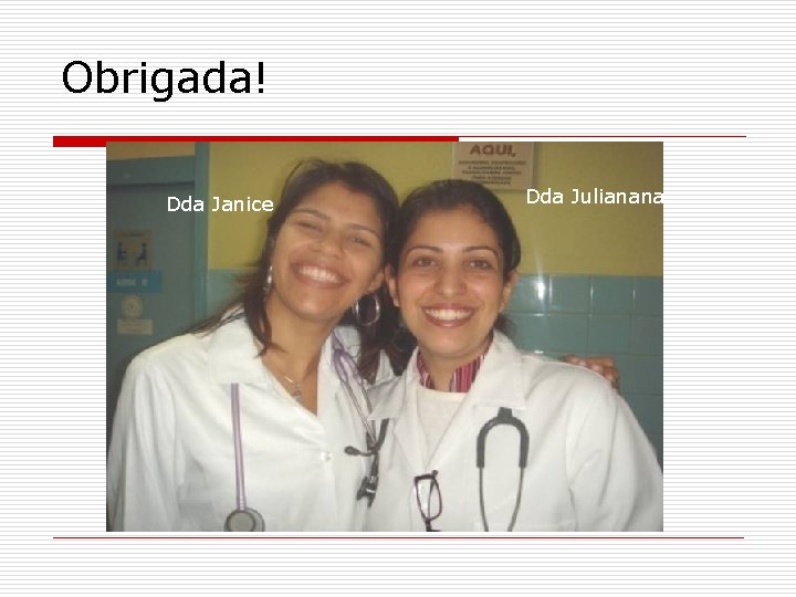Obrigada! Dda Janice Dda Julianana 