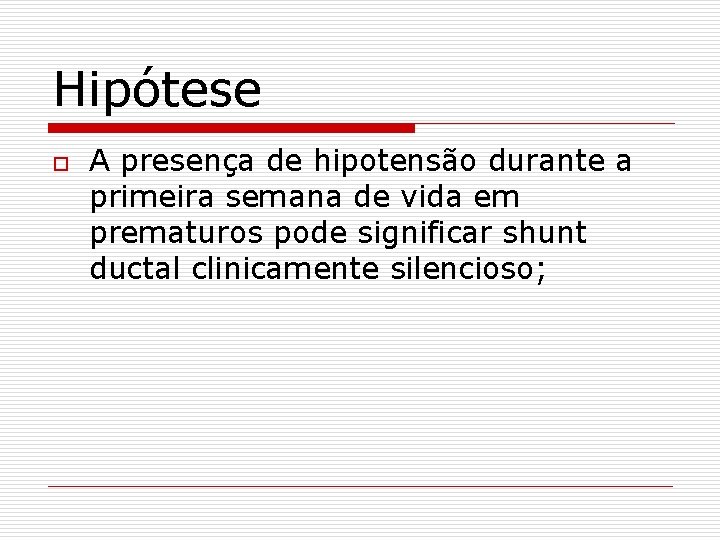 Hipótese o A presença de hipotensão durante a primeira semana de vida em prematuros