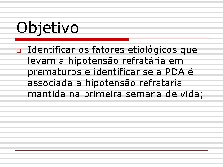 Objetivo o Identificar os fatores etiológicos que levam a hipotensão refratária em prematuros e