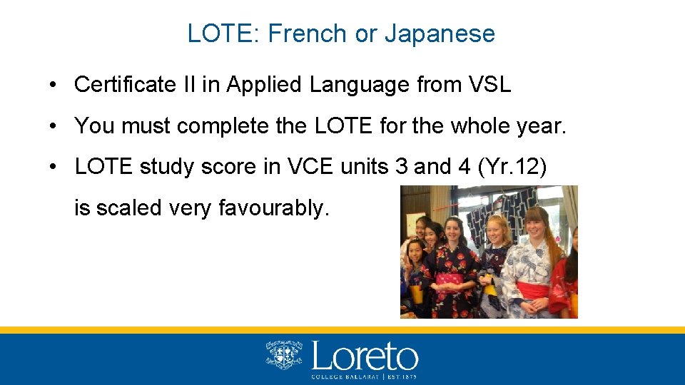 LOTE: French or Japanese • Certificate II in Applied Language from VSL • You