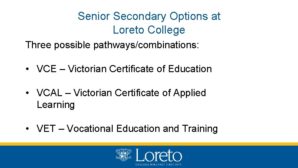 Senior Secondary Options at Loreto College Three possible pathways/combinations: • VCE – Victorian Certificate