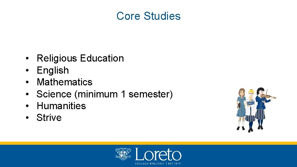 Core Studies • • • Religious Education English Mathematics Science (minimum 1 semester) Humanities