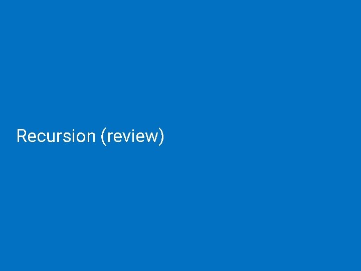 Recursion (review) Recursion (review)