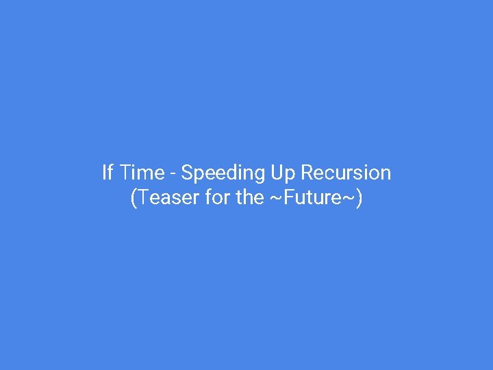 If Time - Speeding Up Recursion (Teaser for the ~Future~) 