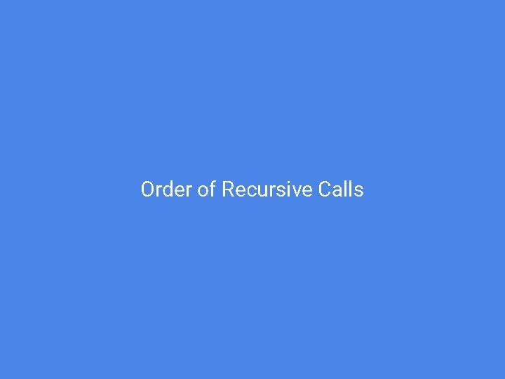 Order of Recursive Calls 