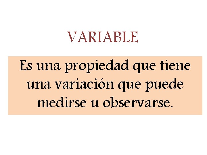 VARIABLE Es una propiedad que tiene una variación que puede medirse u observarse. 