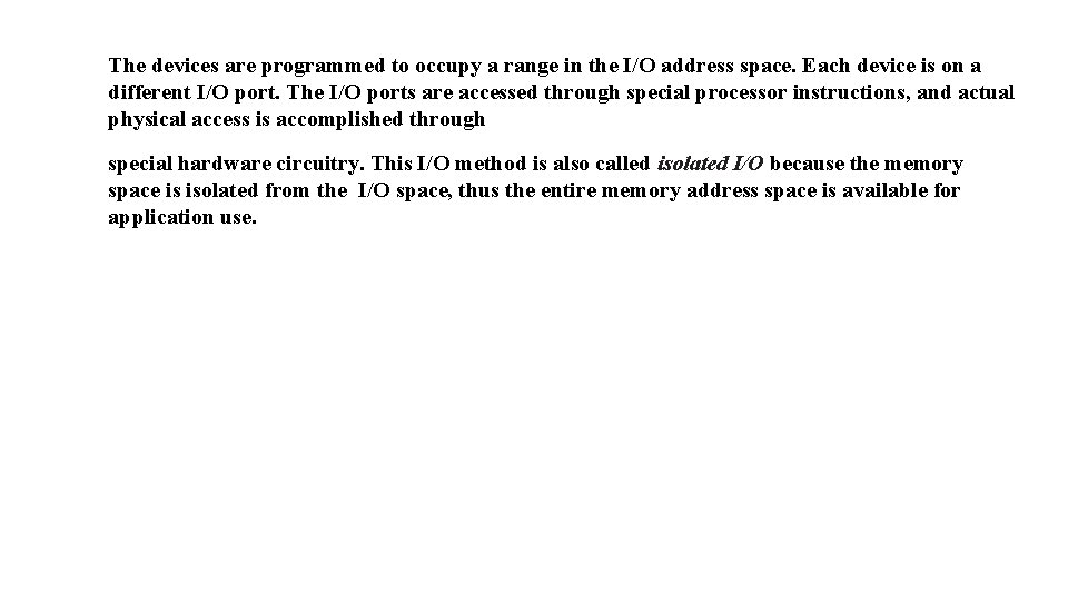 The devices are programmed to occupy a range in the I/O address space. Each