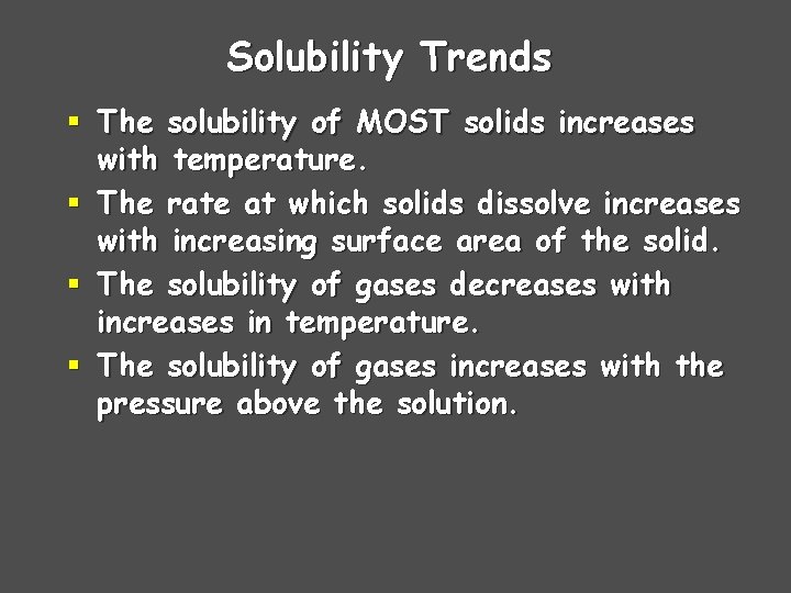 Solubility Trends § The solubility of MOST solids increases with temperature. § The rate Solubility Trends § The solubility of MOST solids increases with temperature. § The rate
