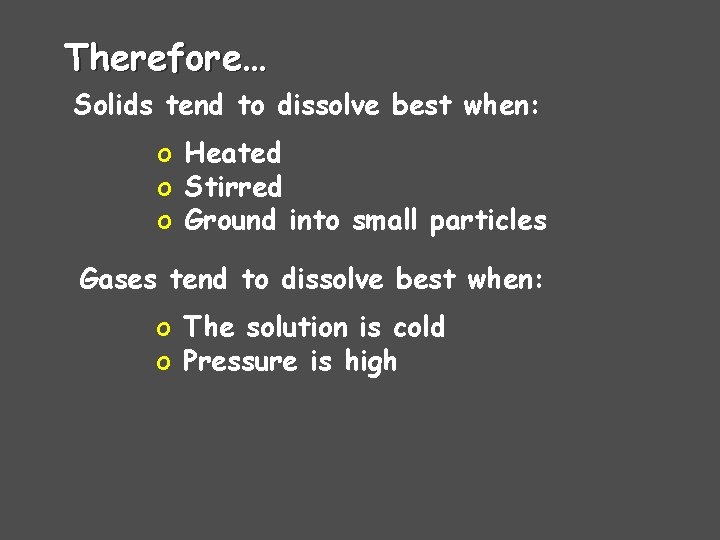 Therefore… Solids tend to dissolve best when: o Heated o Stirred o Ground into Therefore… Solids tend to dissolve best when: o Heated o Stirred o Ground into