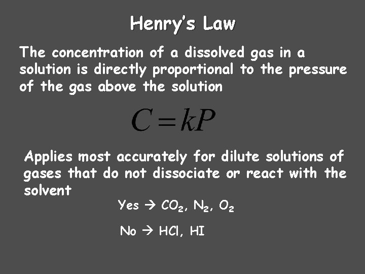 Henry’s Law The concentration of a dissolved gas in a solution is directly proportional Henry’s Law The concentration of a dissolved gas in a solution is directly proportional