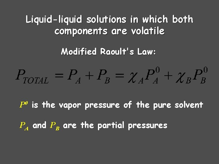 Liquid-liquid solutions in which both components are volatile Modified Raoult's Law: P 0 is Liquid-liquid solutions in which both components are volatile Modified Raoult's Law: P 0 is