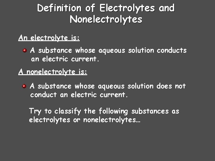 Definition of Electrolytes and Nonelectrolytes An electrolyte is: A substance whose aqueous solution conducts Definition of Electrolytes and Nonelectrolytes An electrolyte is: A substance whose aqueous solution conducts