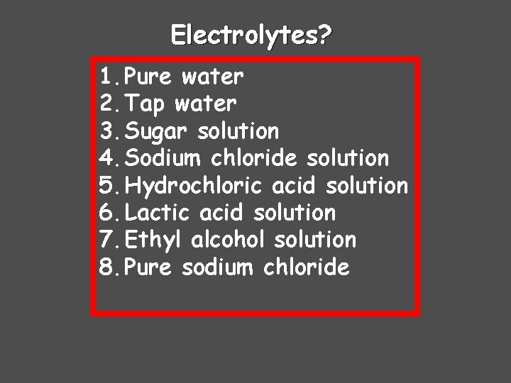 Electrolytes? 1. Pure water 2. Tap water 3. Sugar solution 4. Sodium chloride solution Electrolytes? 1. Pure water 2. Tap water 3. Sugar solution 4. Sodium chloride solution