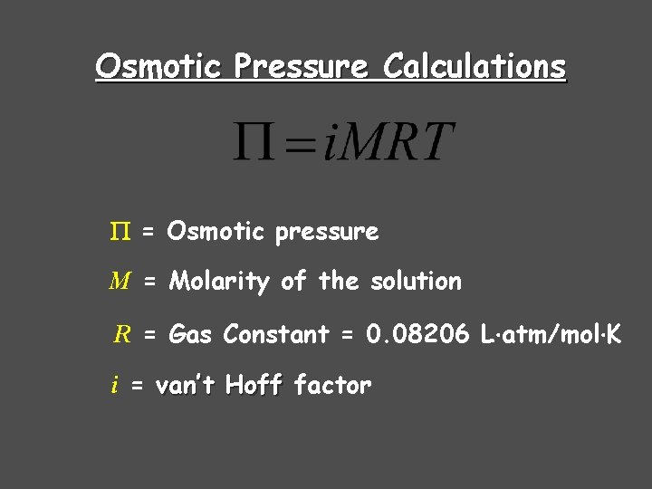 Osmotic Pressure Calculations = Osmotic pressure M = Molarity of the solution R = Osmotic Pressure Calculations = Osmotic pressure M = Molarity of the solution R =