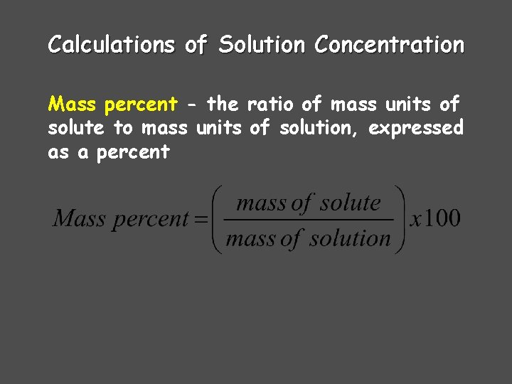 Calculations of Solution Concentration Mass percent - the ratio of mass units of solute Calculations of Solution Concentration Mass percent - the ratio of mass units of solute