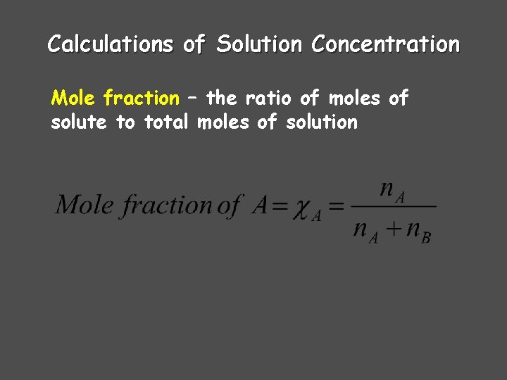 Calculations of Solution Concentration Mole fraction – the ratio of moles of solute to Calculations of Solution Concentration Mole fraction – the ratio of moles of solute to