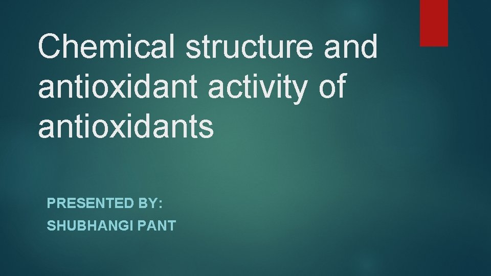 Chemical structure and antioxidant activity of antioxidants PRESENTED BY: SHUBHANGI PANT 