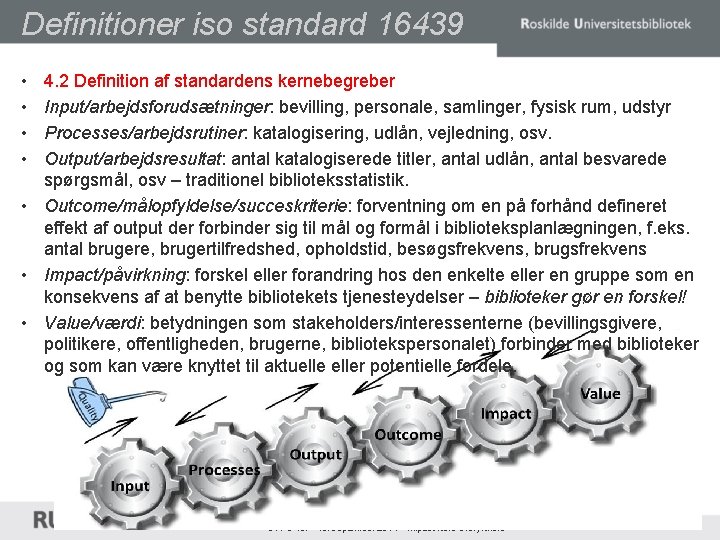 Definitioner iso standard 16439 • • 4. 2 Definition af standardens kernebegreber Input/arbejdsforudsætninger: bevilling,