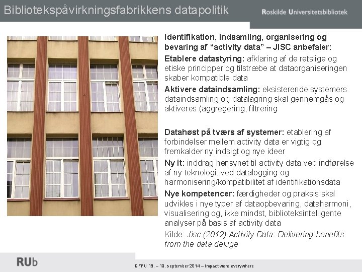 Bibliotekspåvirkningsfabrikkens datapolitik Identifikation, indsamling, organisering og bevaring af “activity data” – JISC anbefaler: Etablere