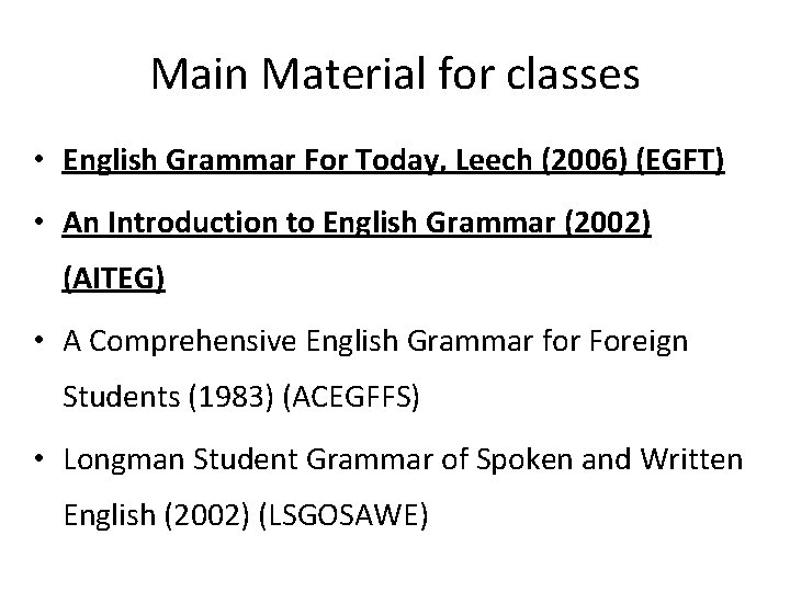 Main Material for classes • English Grammar For Today, Leech (2006) (EGFT) • An